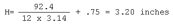 H=(92.4 / 12 * 3.14)+0.75 = 3.20 inches